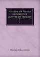 Histoire de France pendant les guerres de religion. 1, Charles de Lacretelle 