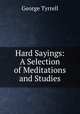 Hard Sayings: A Selection of Meditations and Studies, Tyrrell, George, 1861-1909 