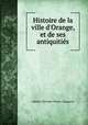 Histoire de la ville d`Orange, et de ses antiquitis, Adrien-Etienne-Pierre Gasparin 