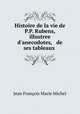 Histoire de la vie de P.P. Rubens, illustree d`anecodotes, & de ses tableaux ., 