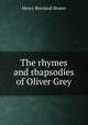 The rhymes and rhapsodies of Oliver Grey, Henry Rowland Brown 