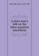 A plain man`s talk on the labor question microform, Newcomb, Simon, 1835-1909 