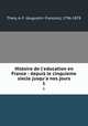 Histoire de l`education en France : depuis le cinquieme siecle jusqu`a nos jours. 1, Thery, A.-F. (Augustin- Francois), 1796-1878 