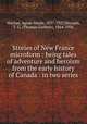 Stories of New France microform : being tales of adventure and heroism from the early history of Canada : in two series, Machar, Agnes Maule, 1837-1927,Marquis, T. G. (Thomas Guthrie), 1864-1936 