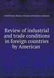 Review of industrial and trade conditions in foreign countries by American ., United States. Bureau of foreign and domestic commerce 