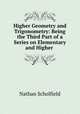 Higher Geometry and Trigonometry: Being the Third Part of a Series on Elementary and Higher ., Nathan Scholfield 