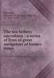 The sea fathers microform : a series of lives of great navigators of former times, Markham, Clements R. (Clements Robert), Sir, 1830-1916 