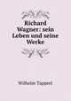 Richard Wagner: sein Leben und seine Werke, Wilhelm Tappert 
