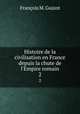 Histoire de la civilisation en France depuis la chute de l`Empire romain. 2, 