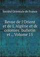 Revue de l`Orient et de L`Algrie et de colonies: bulletin et ., Volume 15, 