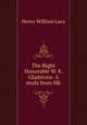 The Right Honorable W. E. Gladstone. A study from life, Lucy, Henry William Sir 
