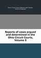 Reports of cases argued and determined in the Ohio Circuit Courts, Volume 8, Ohio. Circuit Court, William John Tossell, Courts of Appeals 