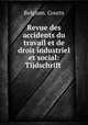 Revue des accidents du travail et de droit industriel et social: Tijdschrift ., Belgium. Courts 