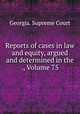 Reports of cases in law and equity, argued and determined in the ., Volume 75, Georgia. Supreme Court 