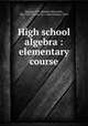High school algebra : elementary course, Slaught, H. E. (Herbert Ellsworth), 1861-1937,Lennes, N. J. (Nels Johann), 1874- 