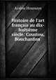 Histoire de l`art franais au dix-huitime sicle: Coustou, Bouchardon ., 