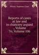 Reports of cases at law and in chancery argued ., Volume 76; Volume 106, Illinois. Supreme Court 