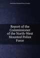 Report of the Commissioner of the North-West Mounted Police Force, North West Mounted Police (Canada) 