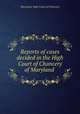 Reports of cases decided in the High Court of Chancery of Maryland ., Maryland. High Court of Chancery 