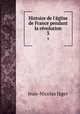 Histoire de l`glise de France pendant la rvolution. 3, 