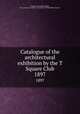 Catalogue of the architectural exhibition by the T Square Club. 1897, T Square Club (Philadelphia, Pa.),American Institute of Architects. Philadelphia Chapter 