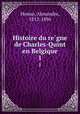 Histoire du regne de Charles-Quint en Belgique. 1, Henne, Alexandre, 1812-1896 