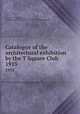 Catalogue of the architectural exhibition by the T Square Club. 1915, T Square Club (Philadelphia, Pa.),American Institute of Architects. Philadelphia Chapter 