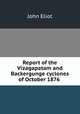 Report of the Vizagapatam and Backergunge cyclones of October 1876 ., John Eliot 