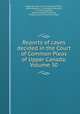 Reports of cases decided in the Court of Common Pleas of Upper Canada, Volume 30, Upper Canada. Court of Common Pleas, Jones Edward C., Christopher Robinson, S. T. Van Koughnet, George Frederick Harman, Ontario. Court of Common Pleas 