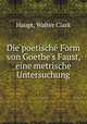 Die poetische Form von Goethe`s Faust, eine metrische Untersuchung, Haupt, Walter Clark 