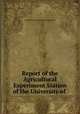 Report of the Agricultural Experiment Station of the University of ., California Agricultural Experiment Station 
