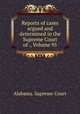 Reports of cases argued and determined in the Supreme Court of ., Volume 95, Alabama. Supreme Court 