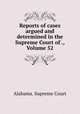 Reports of cases argued and determined in the Supreme Court of ., Volume 52, Alabama. Supreme Court 