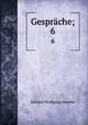 Gesprche;. 6, Johann Wolfgang Goethe 