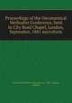 Proceedings of the Oecumenical Methodist Conference, held in City Road Chapel, London, September, 1881 microform, Ecumenical Methodist Conference (1st : 1881 : London, England) 