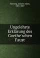 Ungelehrte Erklrung des Goethe`schen Faust, Hartung, Johann Adam, 1801-1867 