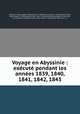 Voyage en Abyssinie. excut pendant les annes 1839, 1840, 1841, 1842, 1843, 