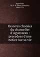 Oeuvres choisies du chancelier d`Aguesseau : precedees d`une notice sur sa vie, 