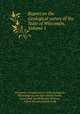 Report on the Geological survey of the State of Wisconsin, Volume 1, Wisconsin. Commissioners of the Geological, Mineralogical, and Agricultural Survey, James Hall, Josiah Dwight Whitney, Jeffries Wyman, Joseph Leidy 