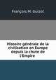 Histoire gnrale de la civilisation en Europe depuis la chute de l`Empire ., 