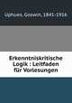Erkenntniskritische Logik : Leitfaden fr Vorlesungen, Uphues, Goswin, 1841-1916 