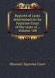 Reports of cases determined in the Supreme Court of the state of ., Volume 108, Missouri. Supreme Court 