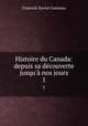 Histoire du Canada: depuis sa dcouverte jusqu` nos jours. 1, Francois Xavier Garneau 