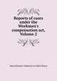 Reports of cases under the Workmen`s compensation act, Volume 2, Massachusetts. Industrial Accident Board 