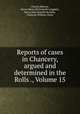 Reports of cases in Chancery, argued and determined in the Rolls ., Volume 15, Charles Beavan, Baron Henry Bickersteth Langdale, Baron John Romilly Romilly, Chaloner William Chute 