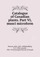 Catalogue of Canadian plants. Part VI, musci microform, Macoun, John, 1831-1920,Kindberg, N. C. (Nils Conrad), 1832-1910,Geological Survey of Canada 