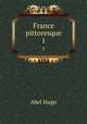 France pittoresque. 1, Abel Hugo 