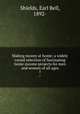 Making money at home; a widely varied selection of fascinating home income projects for men and women of all ages. 7, Shields, Earl Bell, 1892- 