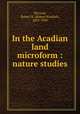 In the Acadian land microform : nature studies, McLeod, Robert R. (Robert Randall), 1839-1909 
