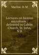Lectures on heaven microform : delivered in Calvin Church, St. John, N.B., Maclise, D. M 